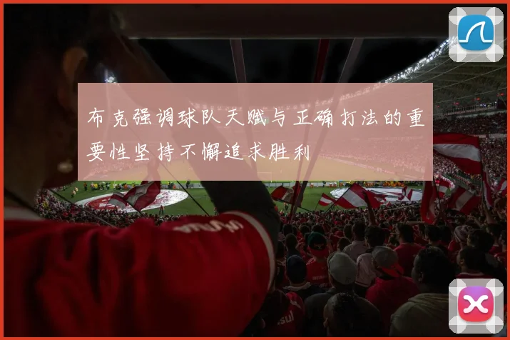 布克强调球队天赋与正确打法的重要性坚持不懈追求胜利
