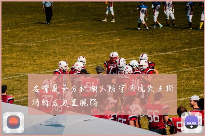 名嘴夏普分析湖人防守困境失去斯玛特后更显脆弱
