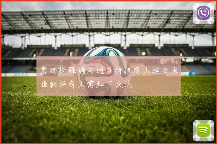 詹姆斯强调沟通多样性有人适合当面批评有人需私下交流